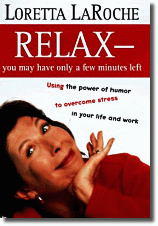 Relax - You May Only Have a Few Minutes Left by Loretta LaRoche. Imagine a cross between Erma Bombeck and Jon Kabat-Zinn. The result is Loretta LaRoche, star of the lecture circuit and PBS-TV. In this unique, hilarious, and practical book, LaRoche helps readers lighten up at work and at home, and, as she says, "find the bless in the mess".