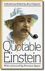 The Quotable Einstein by Albert Einstein, Alice Calaprice. This book introduces readers to Einstein's many sides, by turns irascible and benign, warmly humorous and coldly dismissive, one who was at first bemused by the fame the world bestowed on him but who came to abhor the glare of publicity. There is something here to please everyone--and something to offend everyone. The book includes his ideas arranged by theme, a family chronology, and a selected bibliography. Illustrated.
