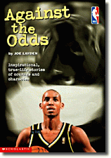 Against the Odds by Joe Layden. Inspirational, true-life stories of courage and character. The above article is based in part on the story in this book. In addition to Reggie Miller, there are stories about Nick Anderson, Chris Gatling, Steve Kerr, Alonzo Mourning, Chris Mullin, Carlos Rogers and Jayson Williams. Each of these men has overcome personal hardship to make it to the top of the basketball world. This small, inexpensive book can have a positive influence for children and adults alike. Consider giving copies to everyone in your life who could use some personal inspiration.