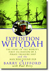 Expedition Whydah; The Story of the World's First Excavation of a Pirate Treasure Ship and the Man Who Found Her by Barry Clifford, Paul Perry. Two great stories in one big book. Business, adventure, and ghosts: from a writer's point of view, this book has everything. Which means, of course, that it has everything from a reader's point of view, too. This is a story of obsession, that of a modern day explorer named Barry Clifford and an 18th-century pirate named 'Black' Sam Bellamy. Bellamy crashed his pirate ship, the Whydah, on the sandy shores of Cape Cod in April of 1717.