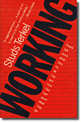 Working: People Talk about What They Do All Day and How They Feel about What They Do by Studs Terkel. Pulitzer Prize-winning author Studs Terkel presents "the real American experience"